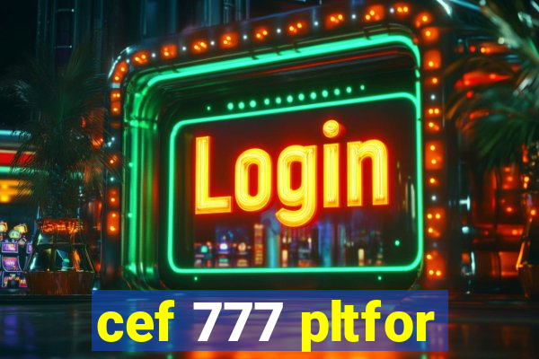 cef 777 pltfor